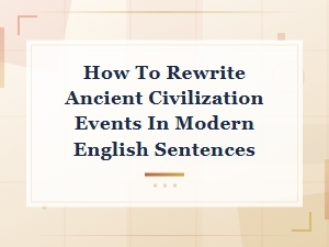 How to Rewrite Ancient Civilization Events in Modern English Sentences