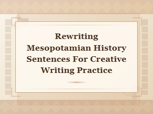 Mesopotamian History Rewrites for Creative Writing Practice