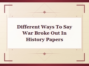 Alternative Phrases for "war Broke Out" in Academic History Writing