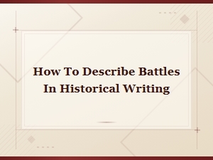 Crafting Vivid Battle Narratives in Historical Writing